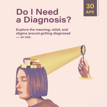Therapist-led Sharing Circle - 'Do I need a Diagnosis' on 30th April | Wed
