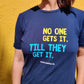 No one gets it till they get it, T Shirt